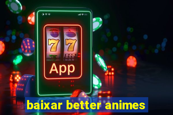 baixar better animes